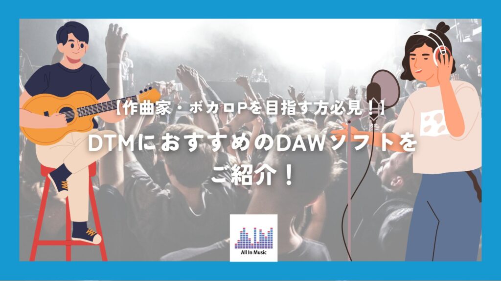 【作曲家・ボカロPを目指す方必見！】DTMにおすすめのDAWソフトをご紹介！